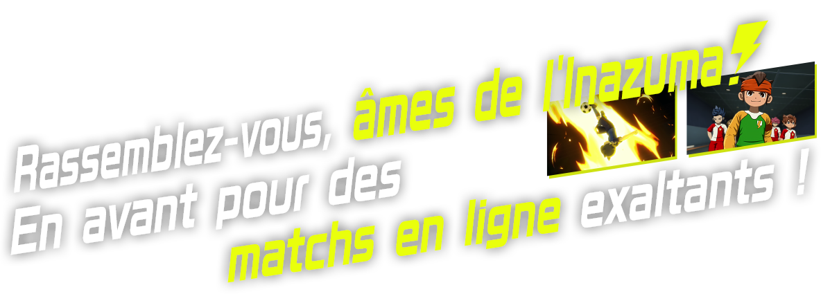 Rassemblez-vous, âmes de l'Inazuma ! En avant pour des matchs en ligne exaltants !!